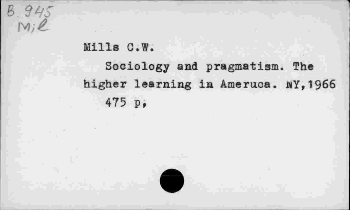 ﻿Mills C.W.
Sociology and pragmatism. The higher learning in Ameruca. «Y,1966 475 p,